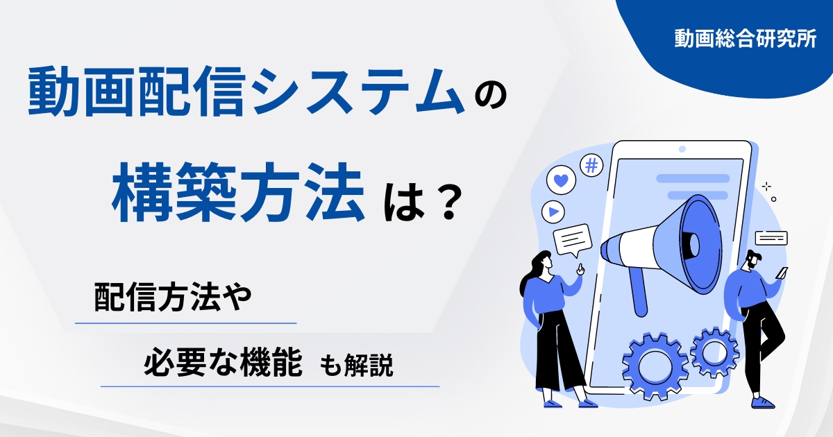 動画配信システムの構築方法は？配信方式や必要な機能も解説