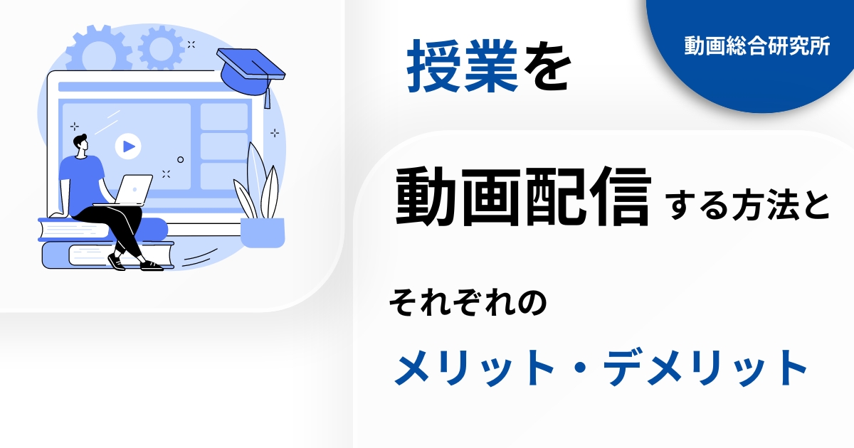 授業を動画配信する方法とそれぞれのメリット・デメリット