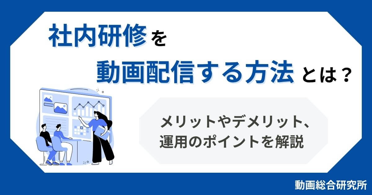 社内研修を動画配信する方法とは？メリットやデメリット、運用のポイントを解説