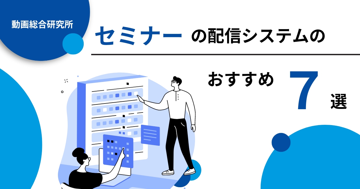 セミナーの配信システムのおすすめ7選！選び方のポイントも解説