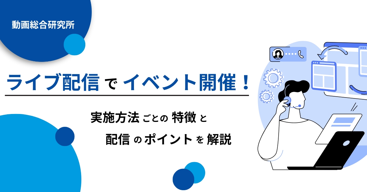 ライブ配信でイベントを開催！実施方法ごとの特徴と配信のポイントを解説 | 動画総合研究所