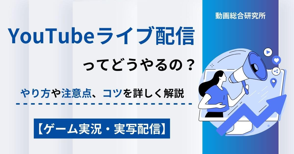 YouTubeライブ配信ってどうやるの？やり方や注意点、コツを詳しく解説【ゲーム実況・実写配信】