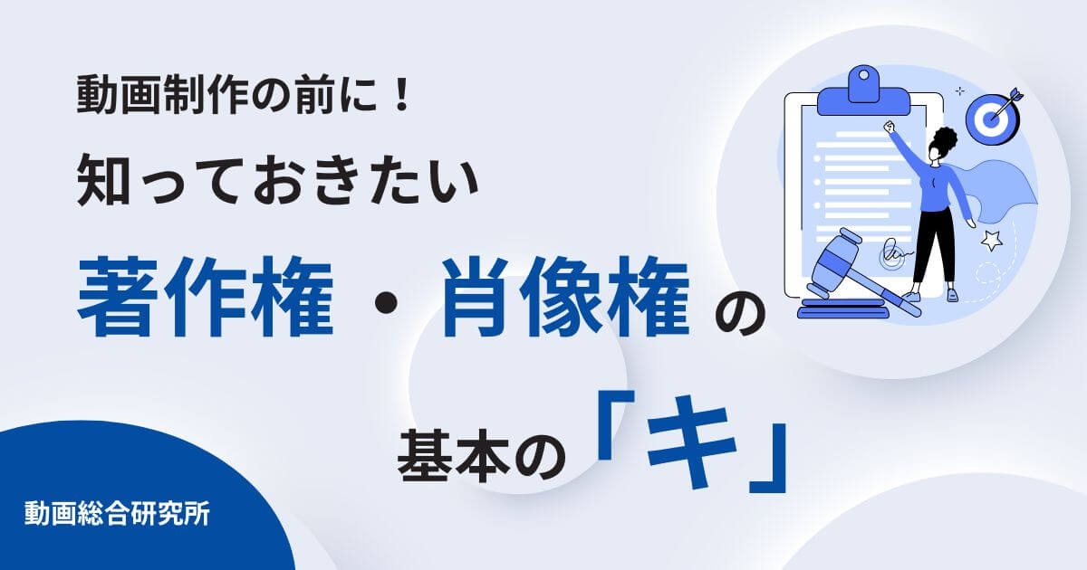 動画制作の前に！知っておきたい著作権・肖像権の基本の「キ」