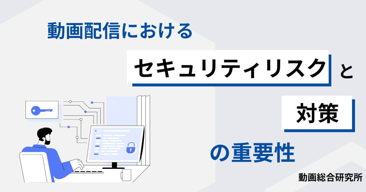 動画配信におけるセキュリティリスクと対策の重要性