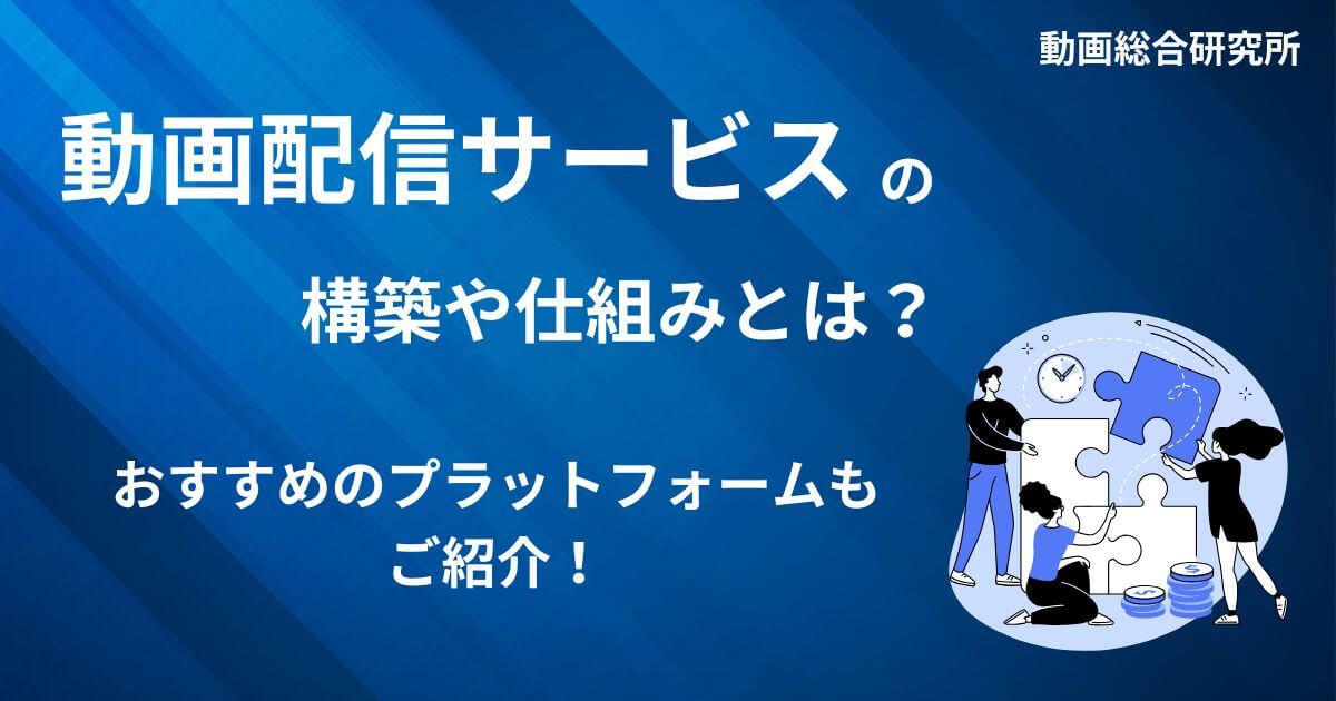 動画配信サービスの構築や仕組みとは？おすすめのプラットフォームもご紹介！