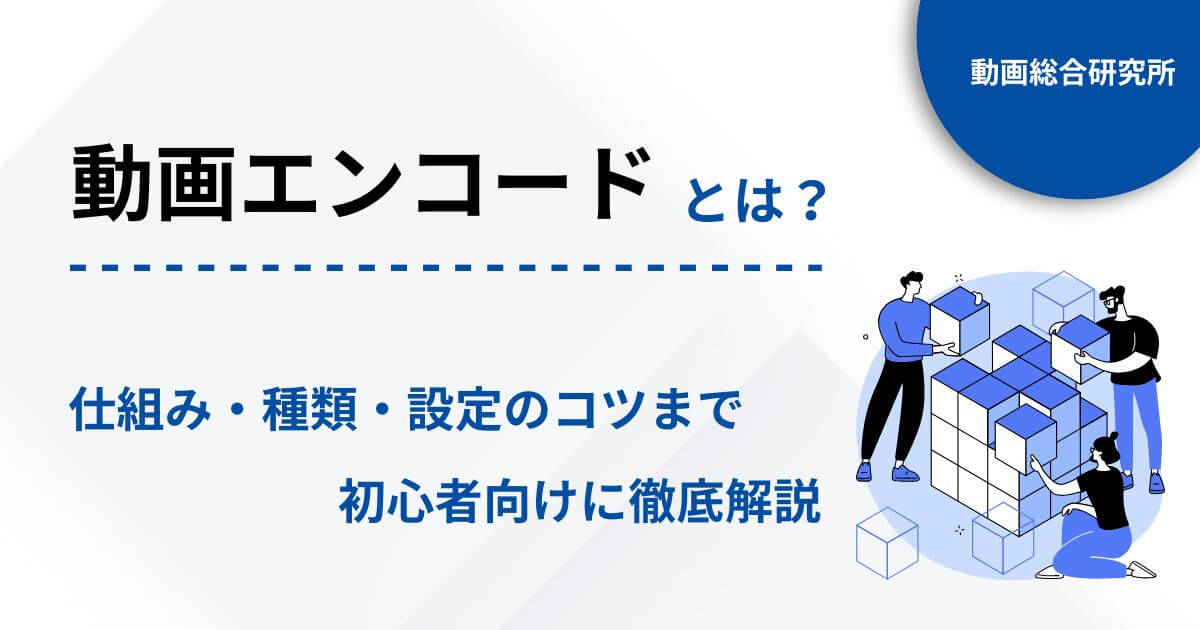 動画エンコードとは？仕組み・種類・設定のコツまで初心者向けに徹底解説