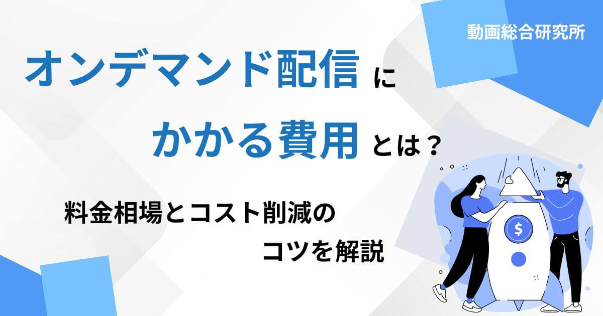 オンデマンド配信にかかる費用とは？料金相場とコスト削減のコツを解説