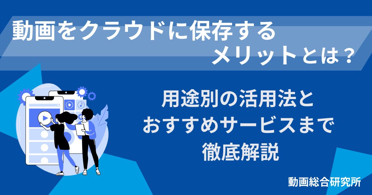 動画をクラウドに保存するメリットとは？用途別の活用法とおすすめサービスまで徹底解説