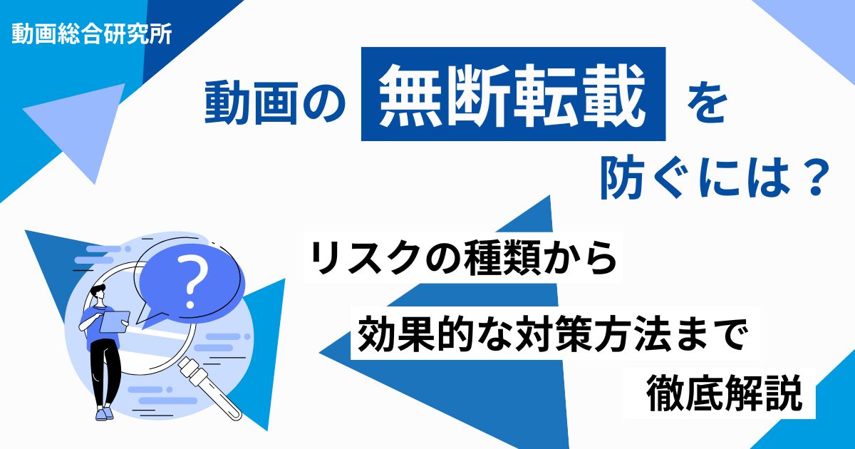 動画の無断転載を防ぐには？リスクの種類から効果的な対策方法まで徹底解説