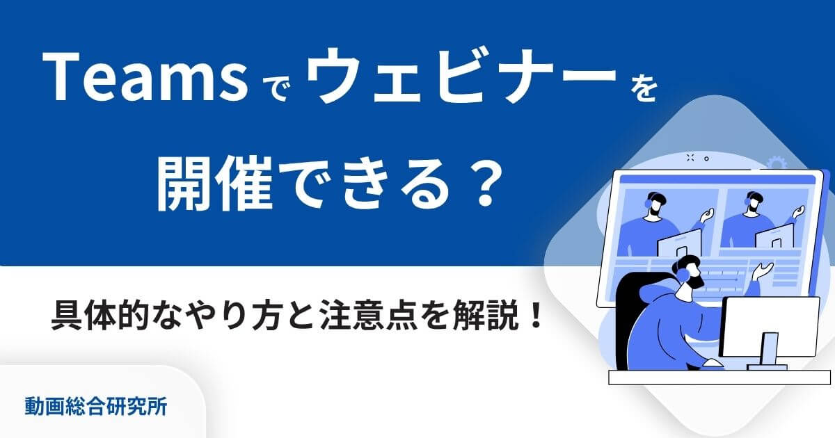 Teamsでウェビナーを開催できる？具体的なやり方と注意点を解説！