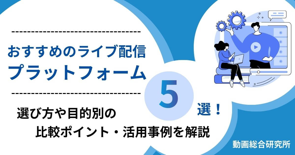 おすすめのライブ配信プラットフォーム5選！選び方や目的別の比較ポイント・活用事例を解説