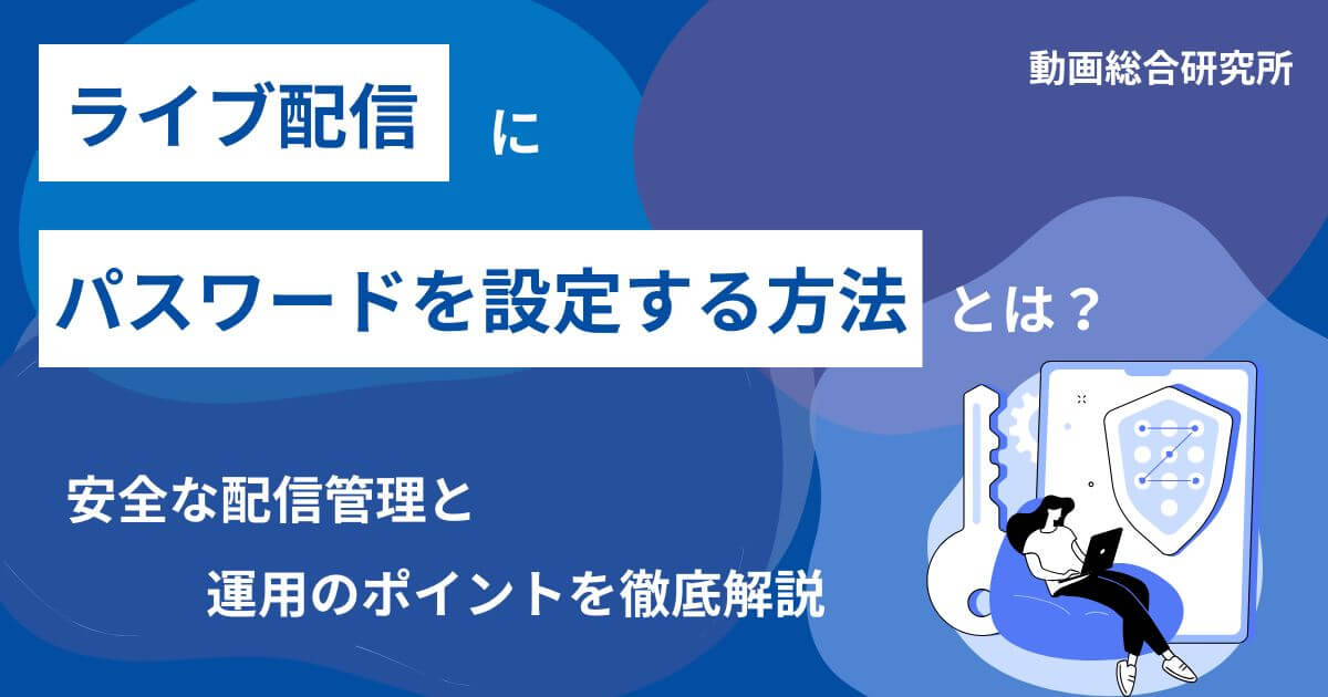 ライブ配信にパスワードを設定する方法とは？安全な配信管理と運用のポイントを徹底解説