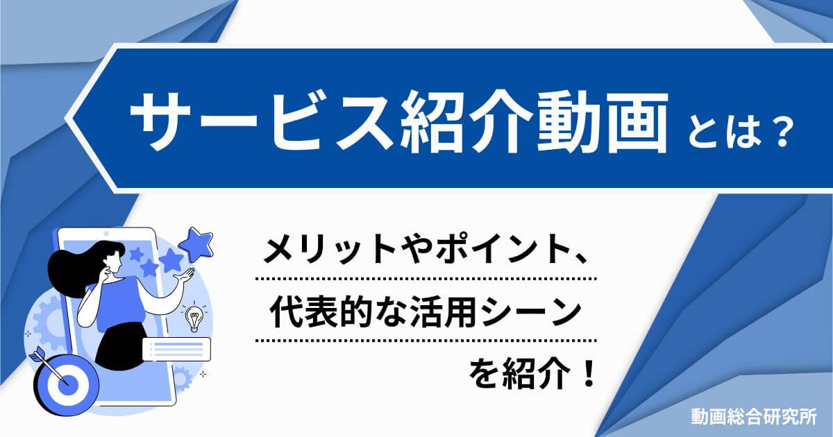 サービス紹介動画とは？メリットやポイント、代表的な活用シーンを紹介！