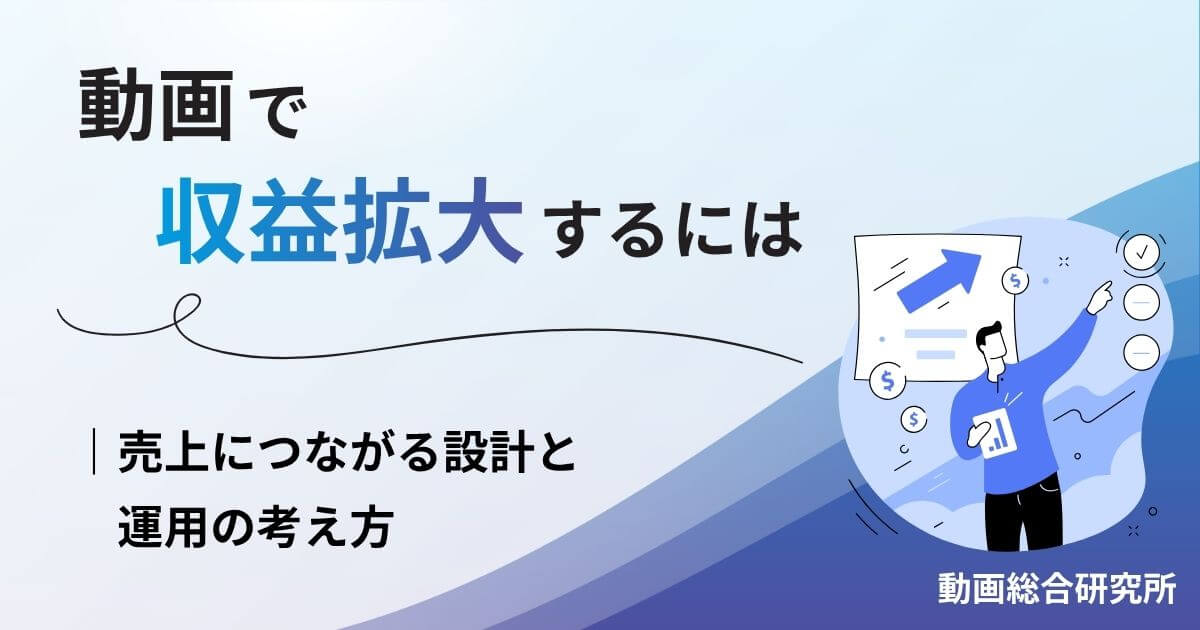 動画で収益拡大するには｜売上につながる設計と運用の考え方