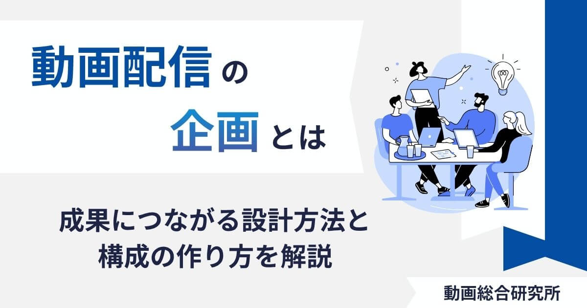 動画配信の企画とは｜成果につながる設計方法と構成の作り方を解説