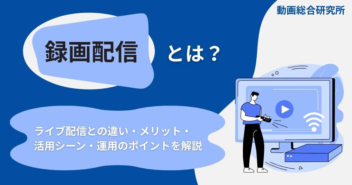 録画配信とは？ライブ配信との違い・メリット・活用シーン・運用のポイントを解説