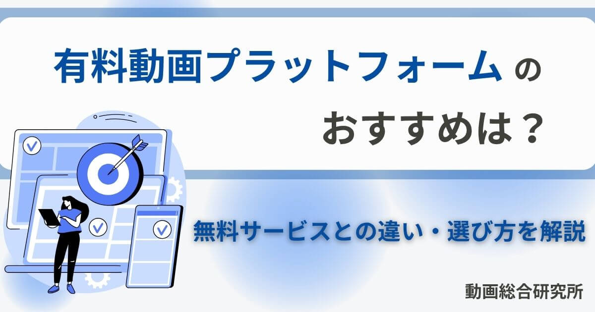 有料動画プラットフォームのおすすめは？無料サービスとの違い・選び方を解説